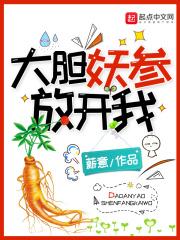 大胆妖参放开我 全本完结免费