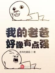 我的老爸好像有点强晋江