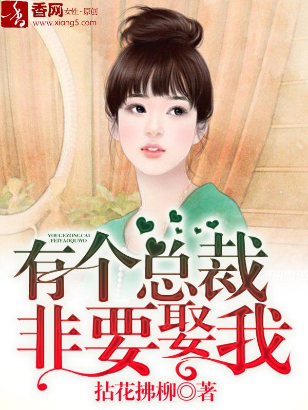 有个总裁非要娶我全文