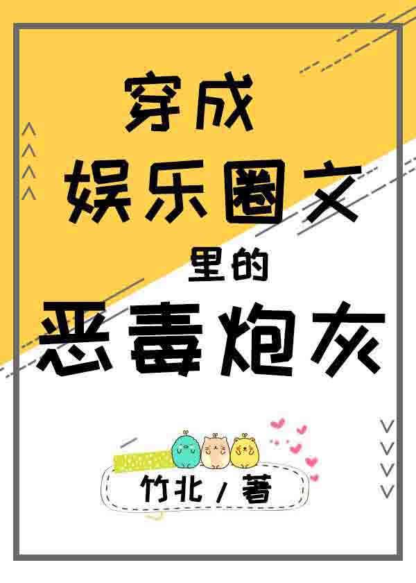 穿成娱乐圈文里的恶毒炮灰txt