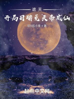 遮天开局目睹荒天帝成仙完整版