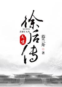 大明·徐后传暮兰舟笔趣阁