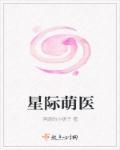 星际之萌娘医娇全文免费阅读