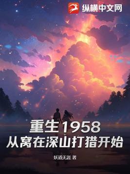 重生1958从窝在深山打猎开始纵横中文网