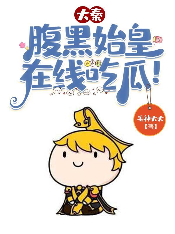 大秦腹黑始皇在线吃瓜 毛神大大