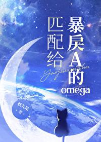 匹配给暴戾A的omega剧透