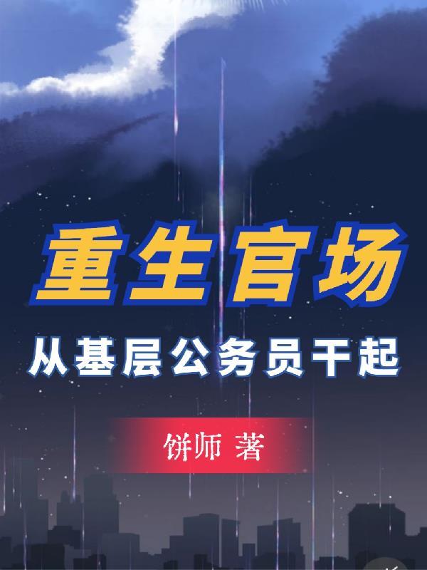 重生官场从基层公务员干起无弹窗最新