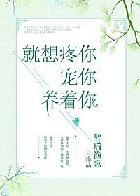 就想疼着你宠着你养着你