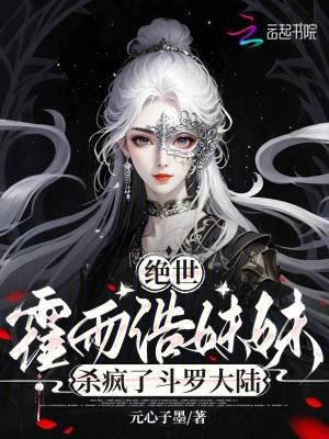 绝世霍雨浩妹妹杀疯了斗罗大陆免费阅读