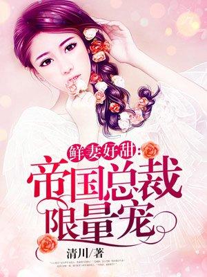 帝国总裁限量宠全文免费阅读全文