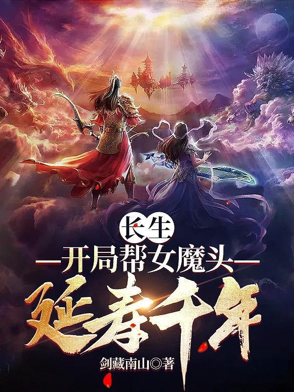 长生开局帮女魔头延寿千年txt