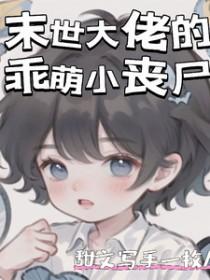 末世大佬的乖萌小丧尸全文阅读