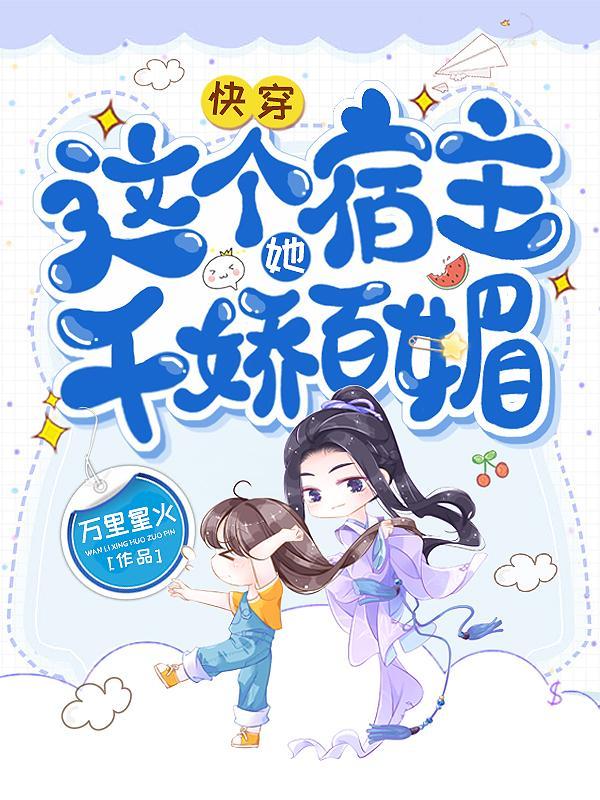 快穿这个宿主她千娇百媚万里星火