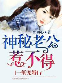 一纸宠婚 神秘老公惹不得 49中文