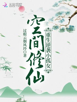空间修仙重生逆袭小孤女过眼云烟风