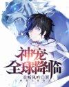 神宠全球降临在线阅读