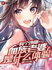 有个沙雕血族老婆是什么体验起点
