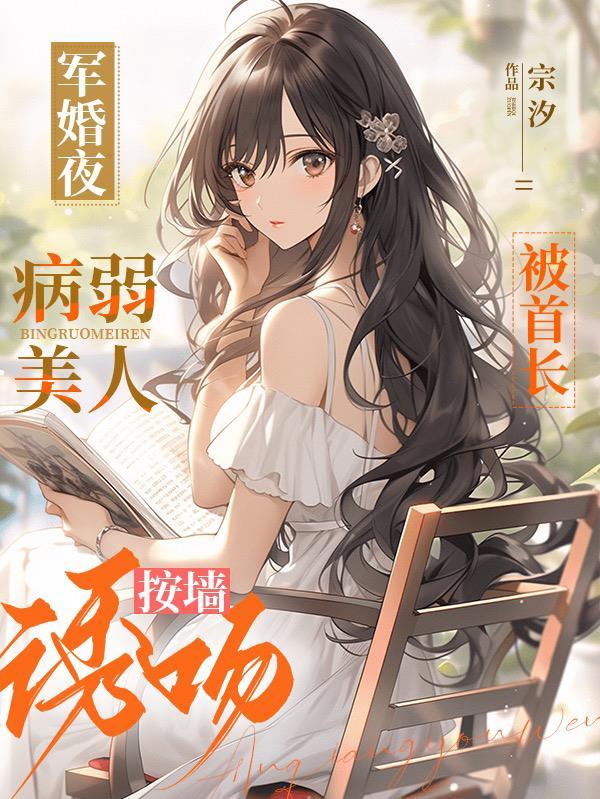 病弱美人被首长按墙诱吻(宗汐)_