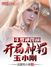 斗罗神罚榜开局神罚玉小刚乐阅读