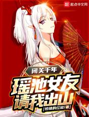 闭关千年瑶池女友请我出山百科