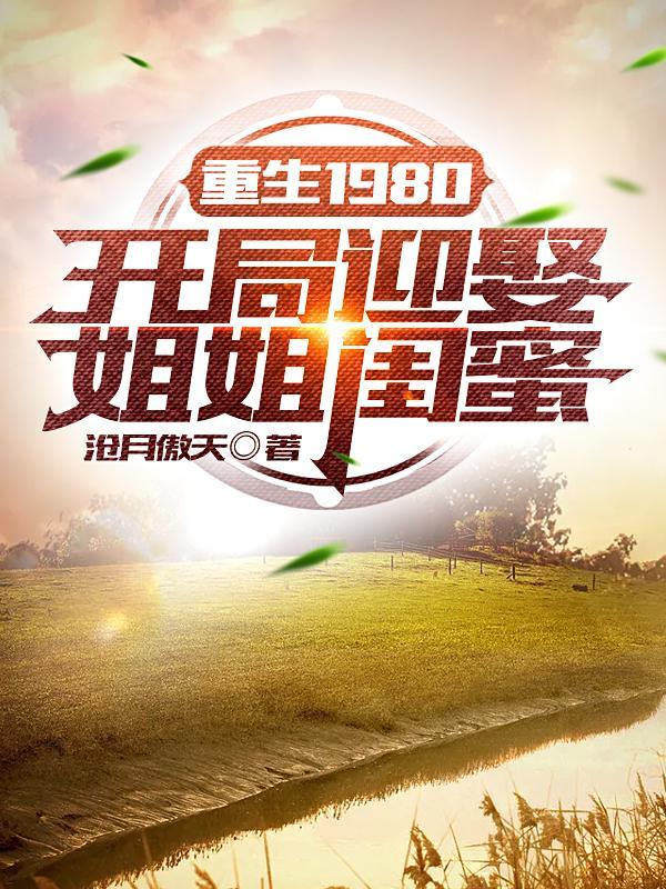 重生1980开局迎娶姐姐闺蜜第二季
