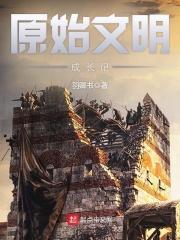 原始文明成长记全文免费阅读