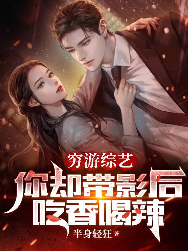穷游综艺你却带影后吃香喝辣txt