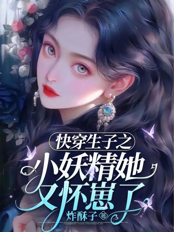 快穿生子之小妖精她又怀崽了免费阅