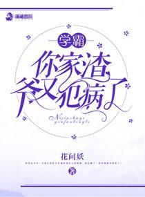 学霸你家渣爷又犯病了 花间妖