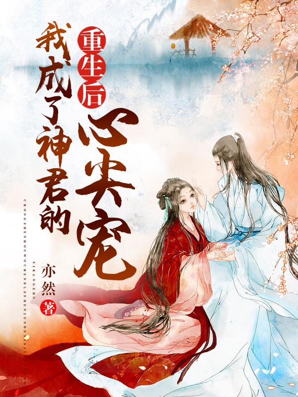 重生后我成了神的白月光txt
