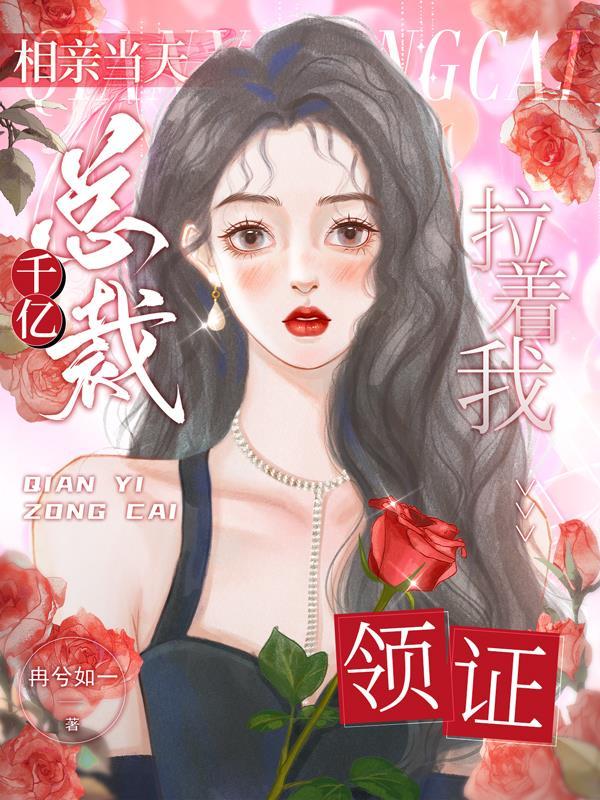 相亲当天千亿总裁拉着我领证妃妃